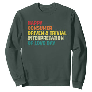 Funny Anti Valentine's Day Sweatshirt Retro Vintage Happy Consumer Driven And Trivial Interpretation Of Love Day TS11 Dark Forest Green Print Your Wear