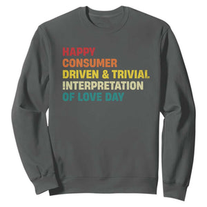 Funny Anti Valentine's Day Sweatshirt Retro Vintage Happy Consumer Driven And Trivial Interpretation Of Love Day TS11 Dark Heather Print Your Wear