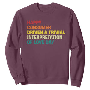 Funny Anti Valentine's Day Sweatshirt Retro Vintage Happy Consumer Driven And Trivial Interpretation Of Love Day TS11 Maroon Print Your Wear