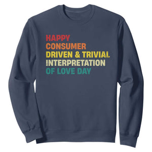 Funny Anti Valentine's Day Sweatshirt Retro Vintage Happy Consumer Driven And Trivial Interpretation Of Love Day TS11 Navy Print Your Wear