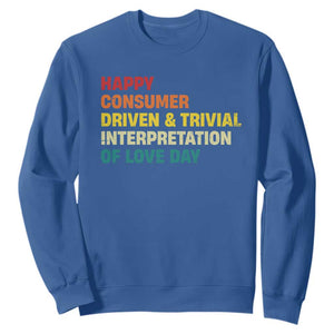 Funny Anti Valentine's Day Sweatshirt Retro Vintage Happy Consumer Driven And Trivial Interpretation Of Love Day TS11 Royal Blue Print Your Wear