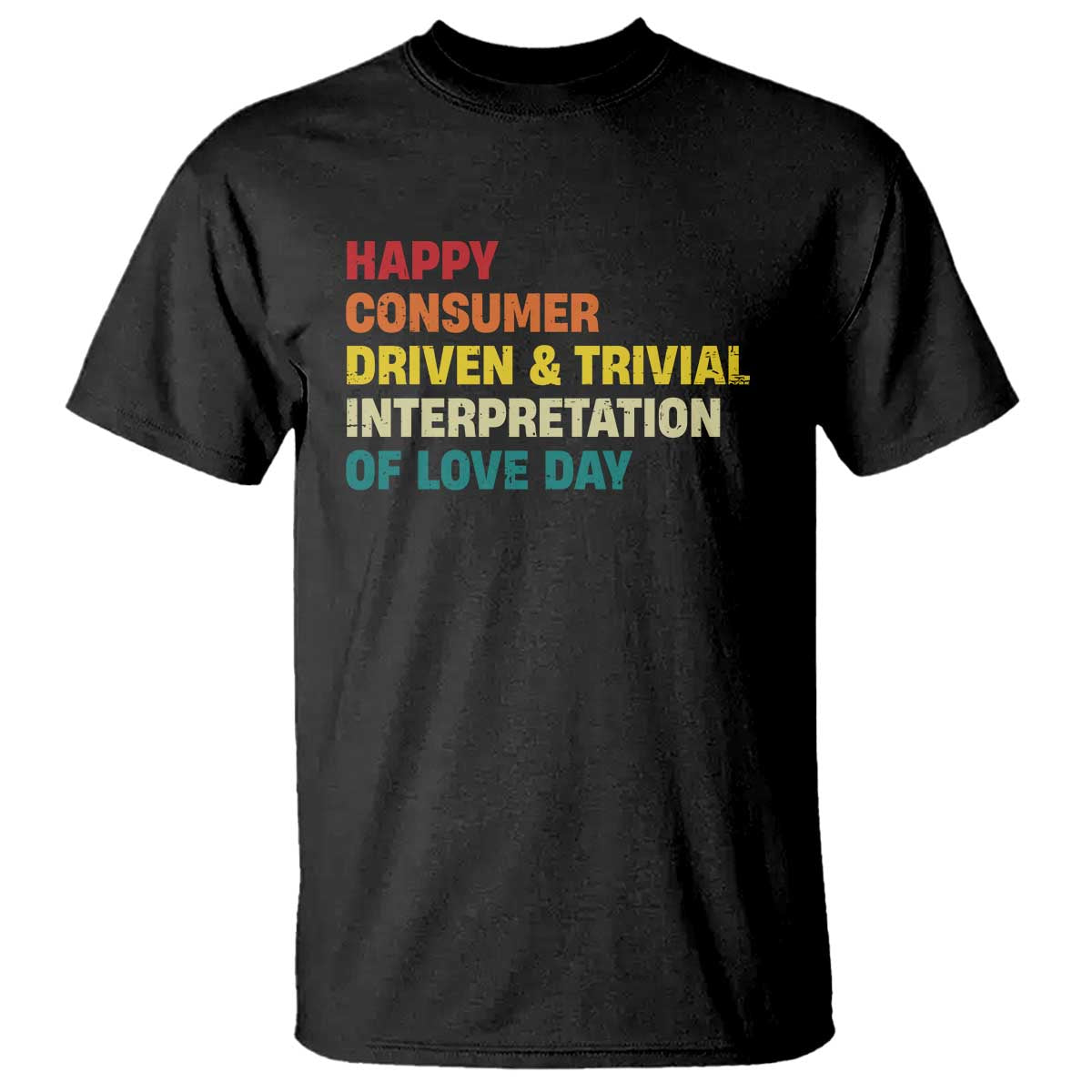 Funny Anti Valentine's Day T Shirt Retro Vintage Happy Consumer Driven And Trivial Interpretation Of Love Day TS11 Black Print Your Wear