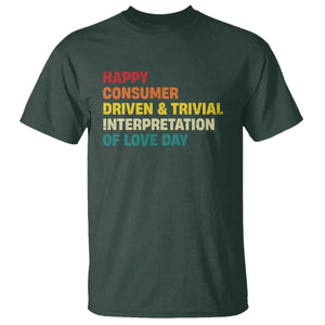 Funny Anti Valentine's Day T Shirt Retro Vintage Happy Consumer Driven And Trivial Interpretation Of Love Day TS11 Dark Forest Green Print Your Wear