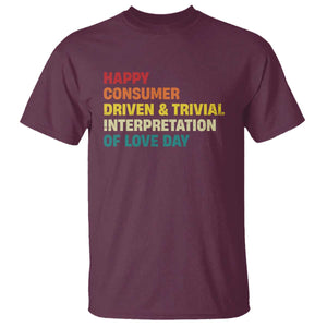 Funny Anti Valentine's Day T Shirt Retro Vintage Happy Consumer Driven And Trivial Interpretation Of Love Day TS11 Maroon Print Your Wear