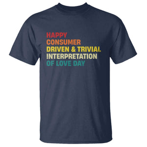 Funny Anti Valentine's Day T Shirt Retro Vintage Happy Consumer Driven And Trivial Interpretation Of Love Day TS11 Navy Print Your Wear