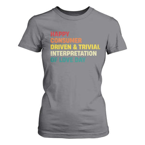 Funny Anti Valentine's Day T Shirt For Women Retro Vintage Happy Consumer Driven And Trivial Interpretation Of Love Day TS11 Charcoal Print Your Wear