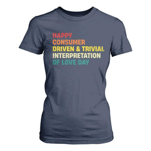 Funny Anti Valentine's Day T Shirt For Women Retro Vintage Happy Consumer Driven And Trivial Interpretation Of Love Day TS11 Navy Print Your Wear