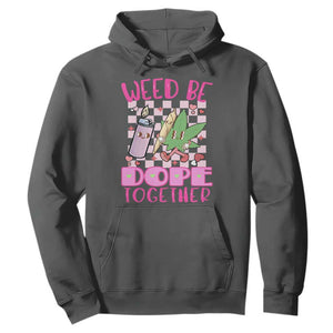 Funny Valentine's Day Weed Cannabis Marijuana Hoodie Weed Be Dope Together Lighter Box TS11 Dark Heather Print Your Wear