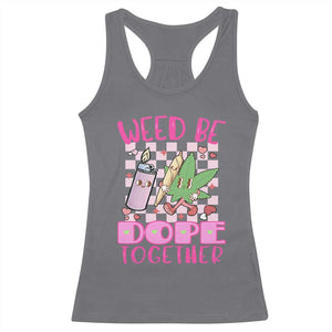 Funny Valentine's Day Weed Cannabis Marijuana Racerback Tank Top Weed Be Dope Together Lighter Box TS11 Charcoal Print Your Wear