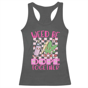 Funny Valentine's Day Weed Cannabis Marijuana Racerback Tank Top Weed Be Dope Together Lighter Box TS11 Dark Heather Print Your Wear