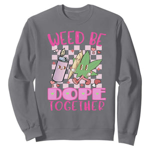 Funny Valentine's Day Weed Cannabis Marijuana Sweatshirt Weed Be Dope Together Lighter Box TS11 Charcoal Print Your Wear