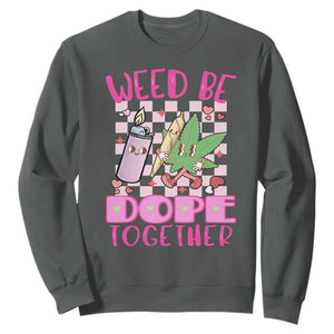 Funny Valentine's Day Weed Cannabis Marijuana Sweatshirt Weed Be Dope Together Lighter Box TS11 Dark Heather Print Your Wear