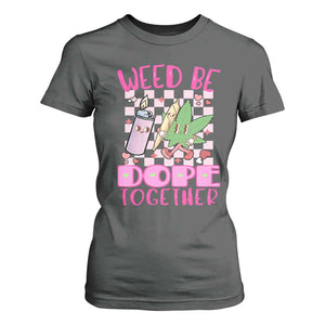 Funny Valentine's Day Weed Cannabis Marijuana T Shirt For Women Weed Be Dope Together Lighter Box TS11 Dark Heather Print Your Wear