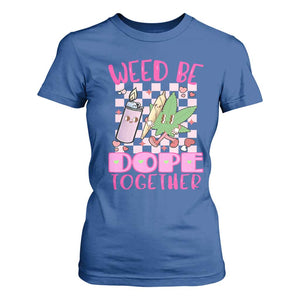 Funny Valentine's Day Weed Cannabis Marijuana T Shirt For Women Weed Be Dope Together Lighter Box TS11 Royal Blue Print Your Wear