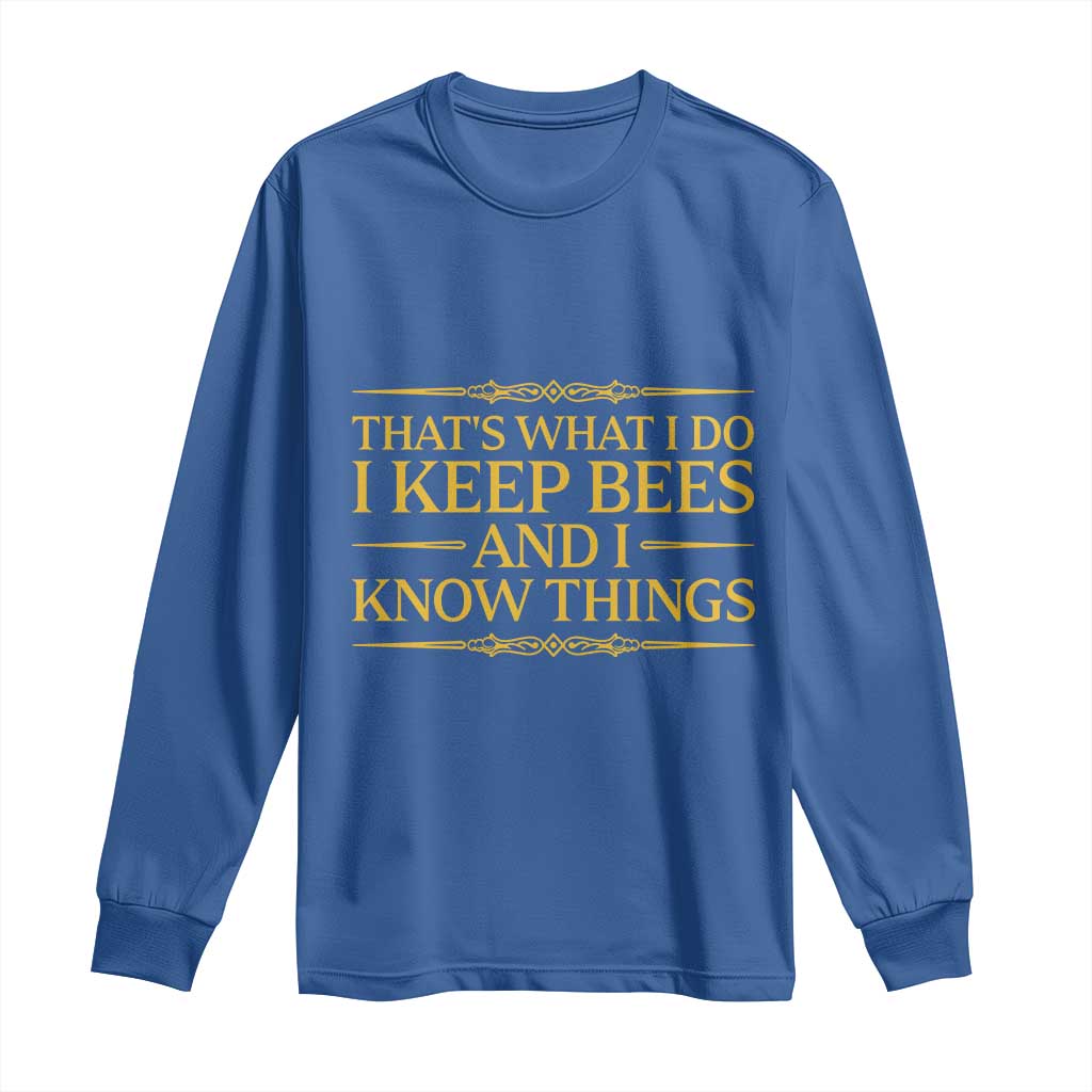 That Is What I Do I Keep Bees And I Know Things Long Sleeve Shirt Funny Beekeeper