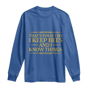 That Is What I Do I Keep Bees And I Know Things Long Sleeve Shirt Funny Beekeeper