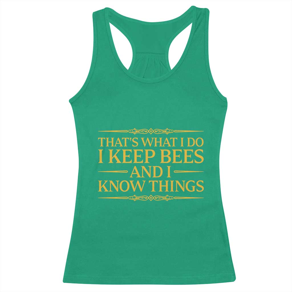 That Is What I Do I Keep Bees And I Know Things Racerback Tank Top Funny Beekeeper