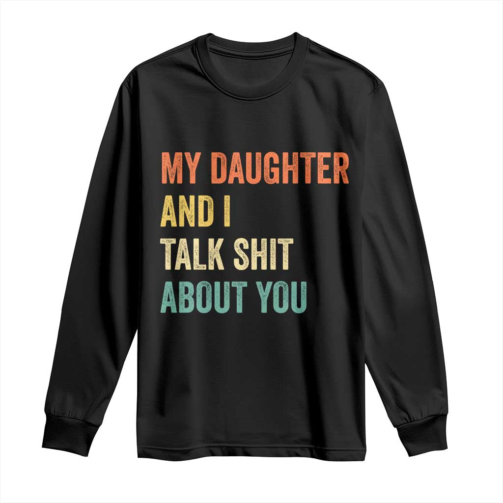 Funny My Daughter And I Talk Shit About You Long Sleeve Shirt Retro Girl Dad Girl Mom TS11 Black Print Your Wear