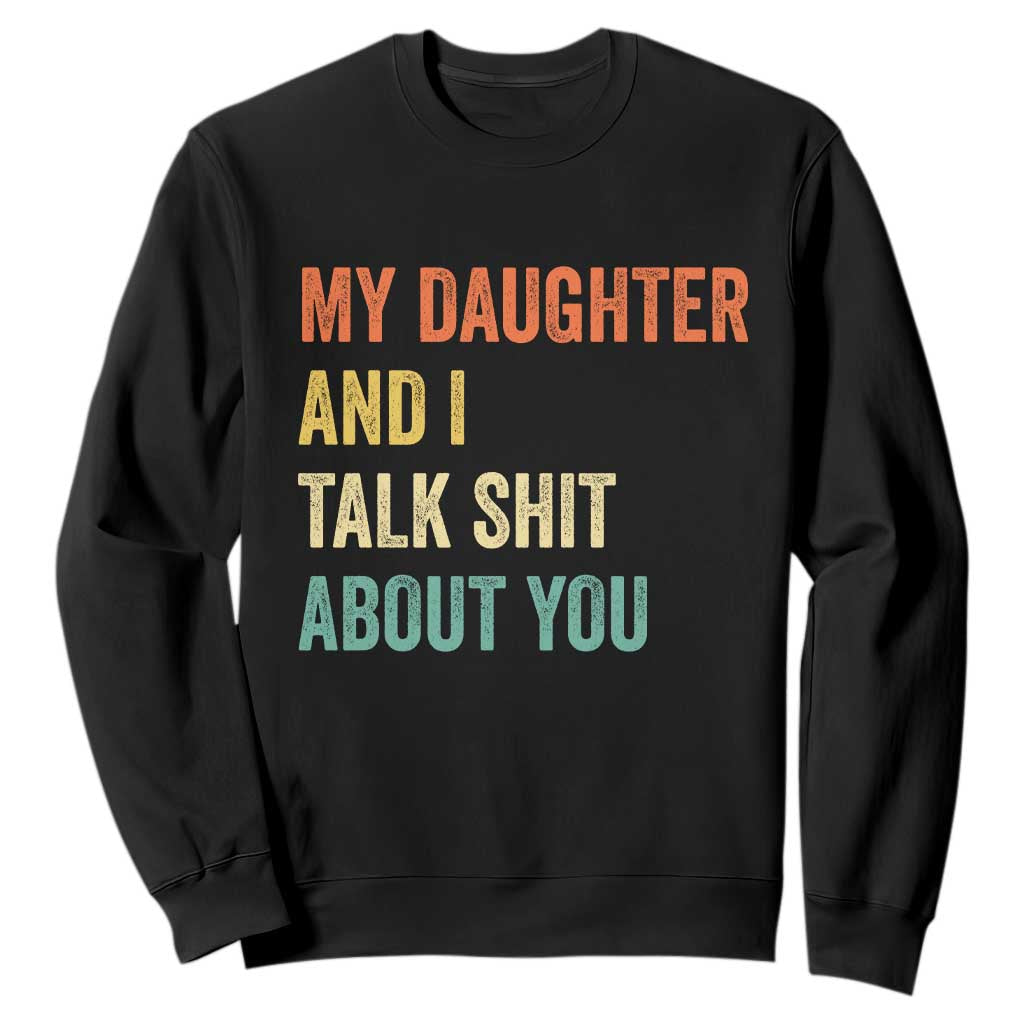 Funny My Daughter And I Talk Shit About You Sweatshirt Retro Girl Dad Girl Mom TS11 Black Print Your Wear