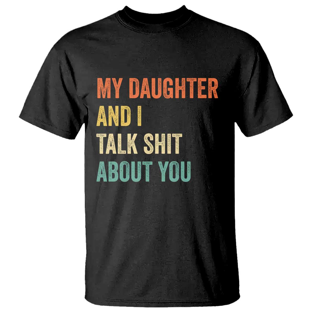 Funny My Daughter And I Talk Shit About You T Shirt Retro Girl Dad Girl Mom TS11 Black Print Your Wear