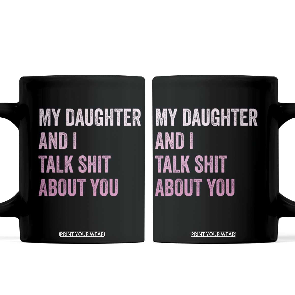 Funny My Daughter And I Talk Shit About You Coffee Mug Girl Mom TS11 Black Print Your Wear