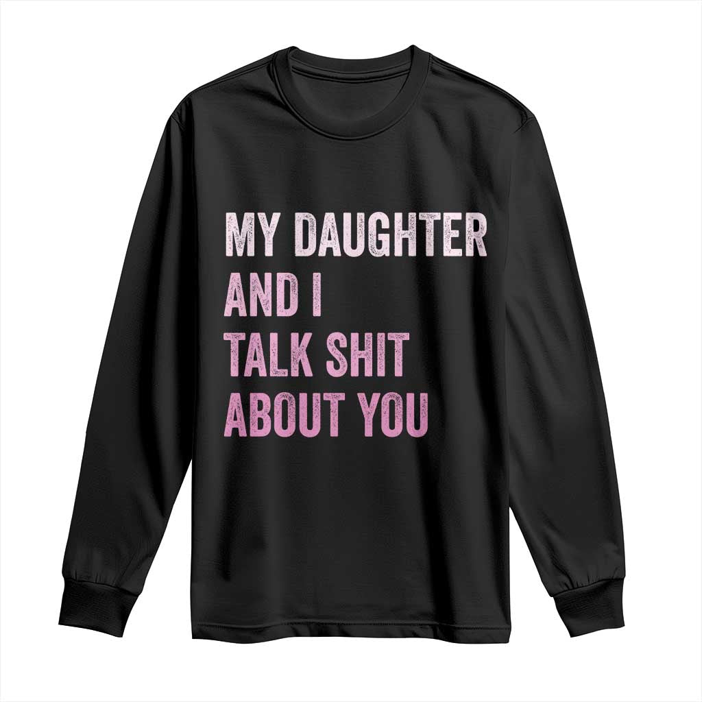Funny My Daughter And I Talk Shit About You Long Sleeve Shirt Girl Mom TS11 Black Print Your Wear