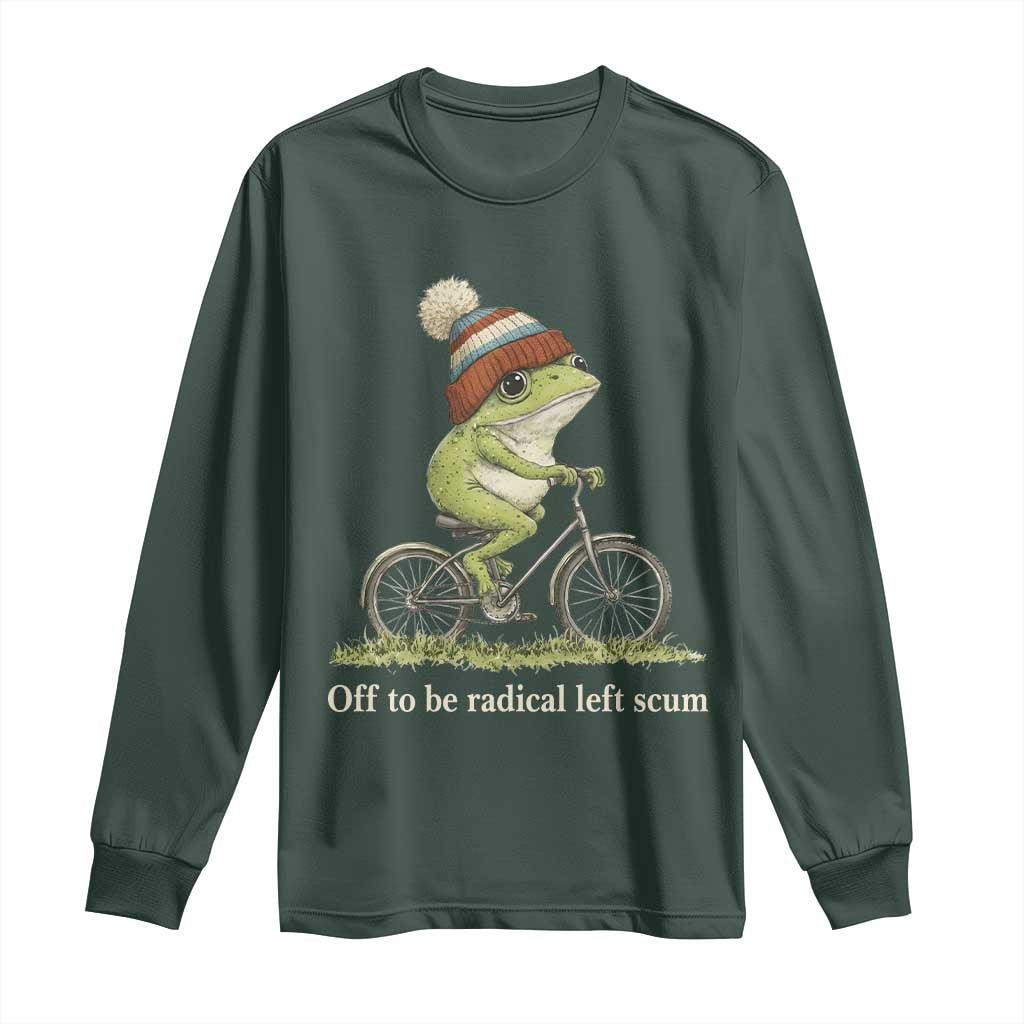 Off To Be Radical Left Scum Long Sleeve Shirt Funny Frog Resistance TS11 Dark Forest Green Print Your Wear