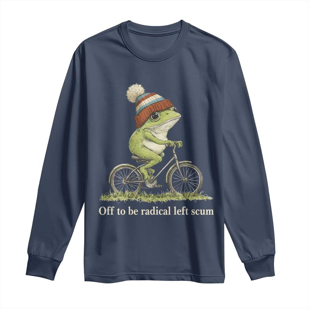 Off To Be Radical Left Scum Long Sleeve Shirt Funny Frog Resistance TS11 Navy Print Your Wear