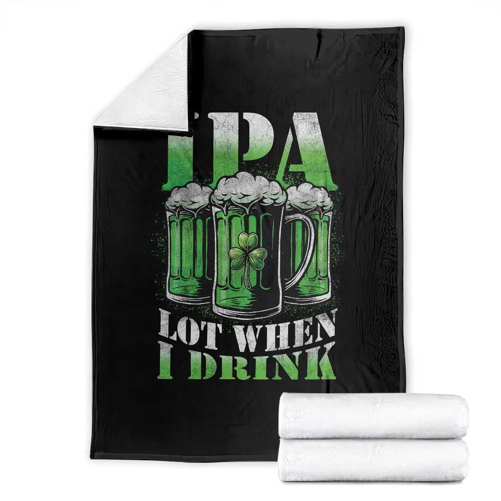 Funny St Patricks Day Beer Lover Throw Blanket IPA Lot When I Drink Irish Beer Drinking TS11 Black Print Your Wear
