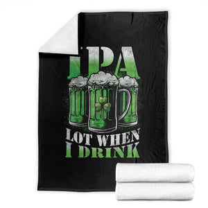 Funny St Patricks Day Beer Lover Throw Blanket IPA Lot When I Drink Irish Beer Drinking TS11 Black Print Your Wear