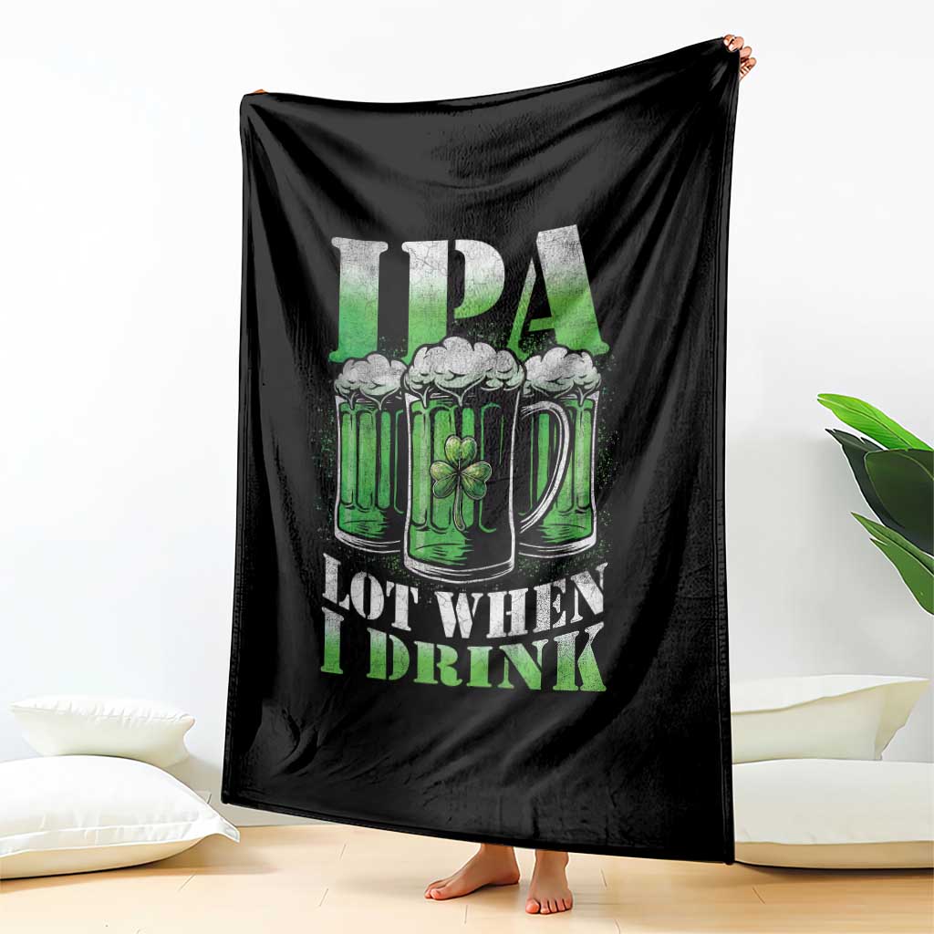 Funny St Patricks Day Beer Lover Throw Blanket IPA Lot When I Drink Irish Beer Drinking TS11 Print Your Wear