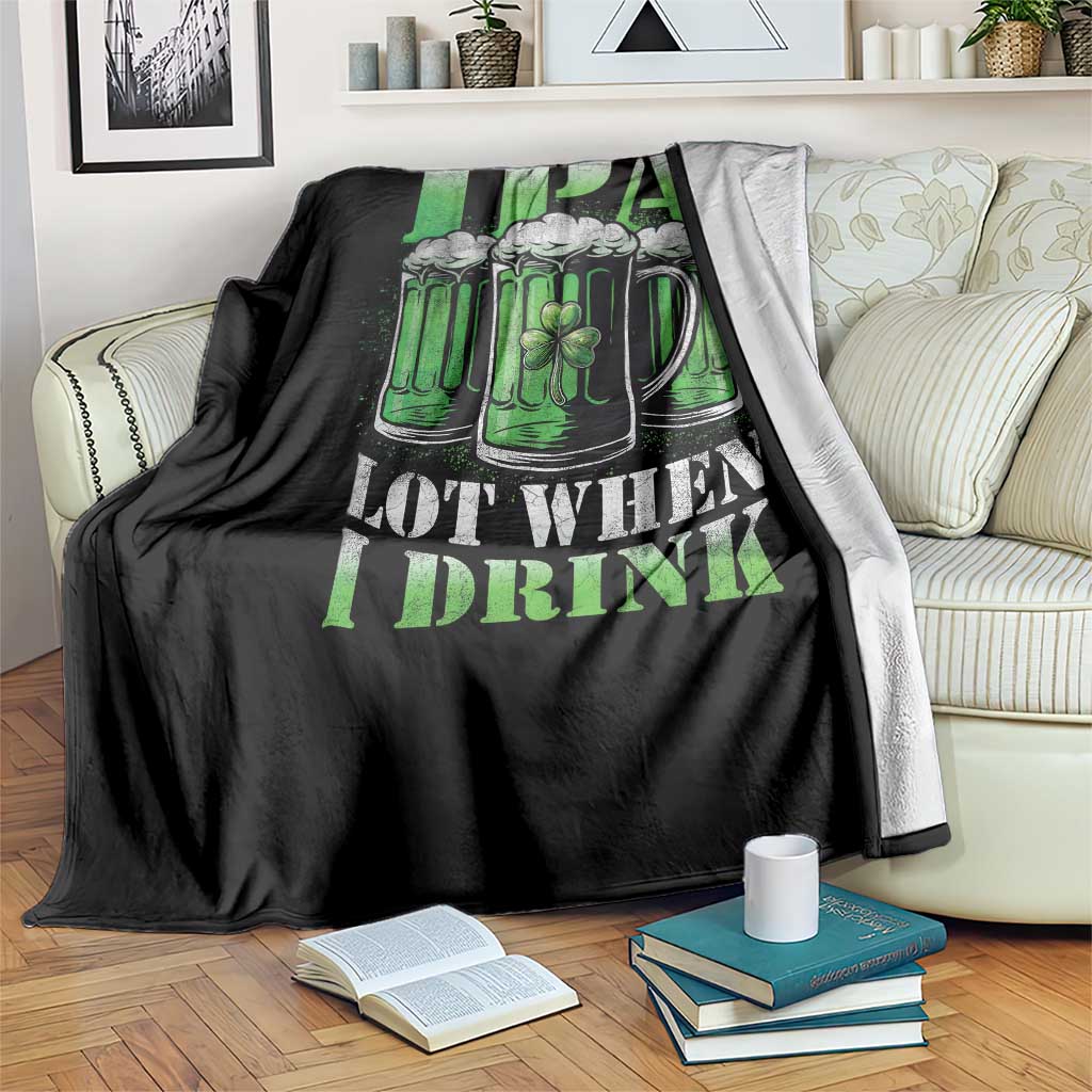 Funny St Patricks Day Beer Lover Throw Blanket IPA Lot When I Drink Irish Beer Drinking TS11 Print Your Wear