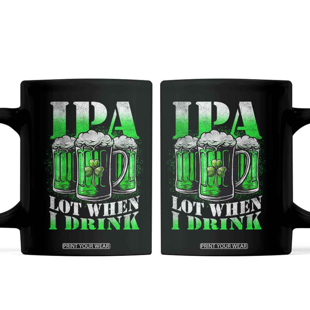 Funny St Patricks Day Beer Lover Coffee Mug IPA Lot When I Drink Irish Beer Drinking TS11 Black Print Your Wear