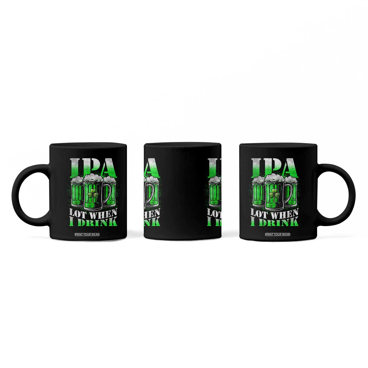 Funny St Patricks Day Beer Lover Coffee Mug IPA Lot When I Drink Irish Beer Drinking TS11 Print Your Wear