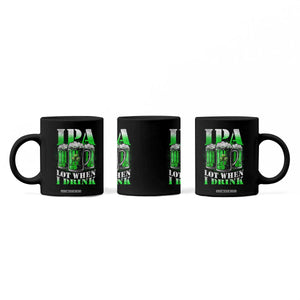 Funny St Patricks Day Beer Lover Coffee Mug IPA Lot When I Drink Irish Beer Drinking TS11 Print Your Wear