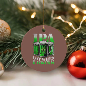 Funny St Patricks Day Beer Lover Ceramic Ornament IPA Lot When I Drink Irish Beer Drinking TS11 1pc Mocha Print Your Wear