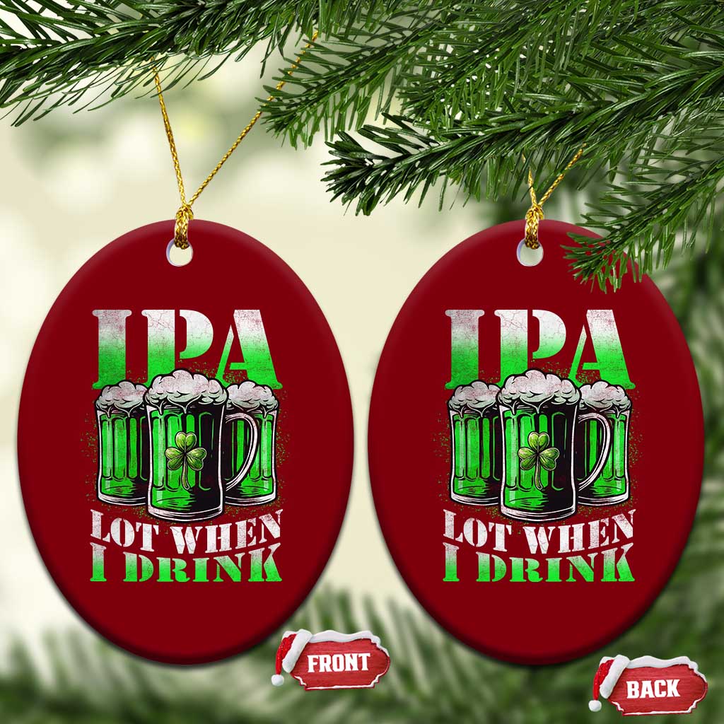 Funny St Patricks Day Beer Lover Ceramic Ornament IPA Lot When I Drink Irish Beer Drinking TS11 Print Your Wear