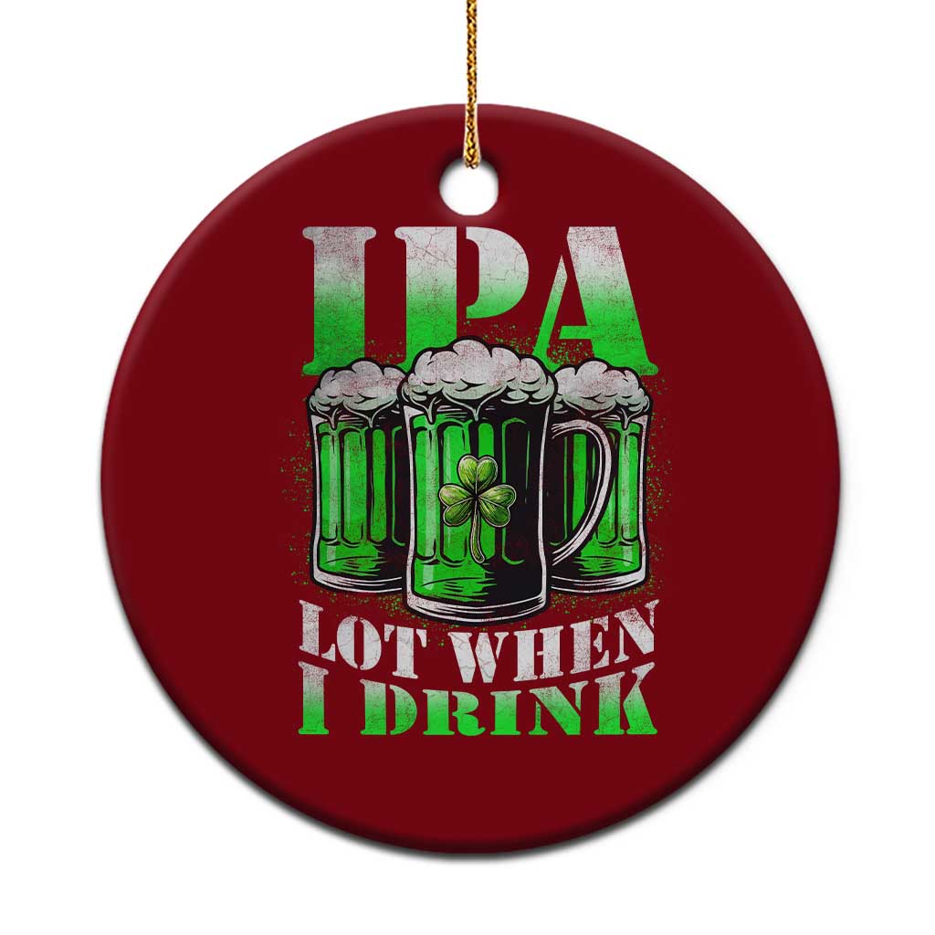 Funny St Patricks Day Beer Lover Ceramic Ornament IPA Lot When I Drink Irish Beer Drinking TS11 1pc Red Print Your Wear