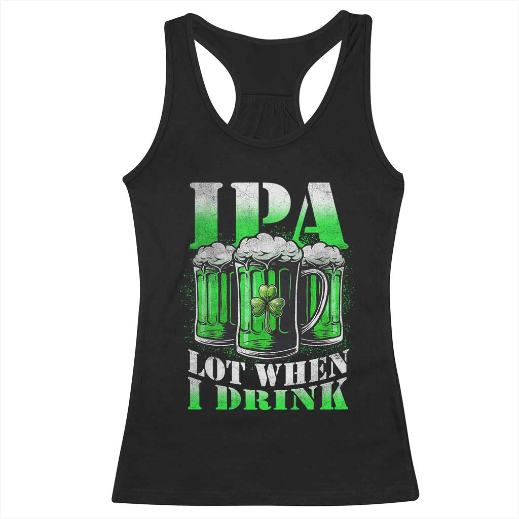 Funny St Patricks Day Beer Lover Racerback Tank Top IPA Lot When I Drink Irish Beer Drinking TS11 Black Print Your Wear