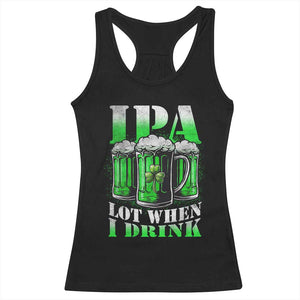 Funny St Patricks Day Beer Lover Racerback Tank Top IPA Lot When I Drink Irish Beer Drinking TS11 Black Print Your Wear