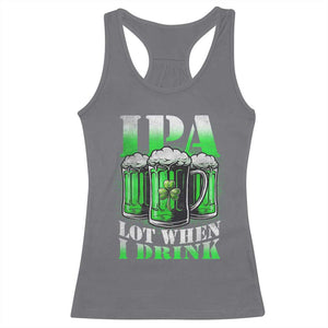 Funny St Patricks Day Beer Lover Racerback Tank Top IPA Lot When I Drink Irish Beer Drinking TS11 Charcoal Print Your Wear