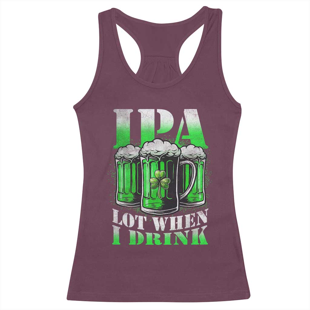 Funny St Patricks Day Beer Lover Racerback Tank Top IPA Lot When I Drink Irish Beer Drinking TS11 Maroon Print Your Wear