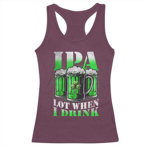 Funny St Patricks Day Beer Lover Racerback Tank Top IPA Lot When I Drink Irish Beer Drinking TS11 Maroon Print Your Wear