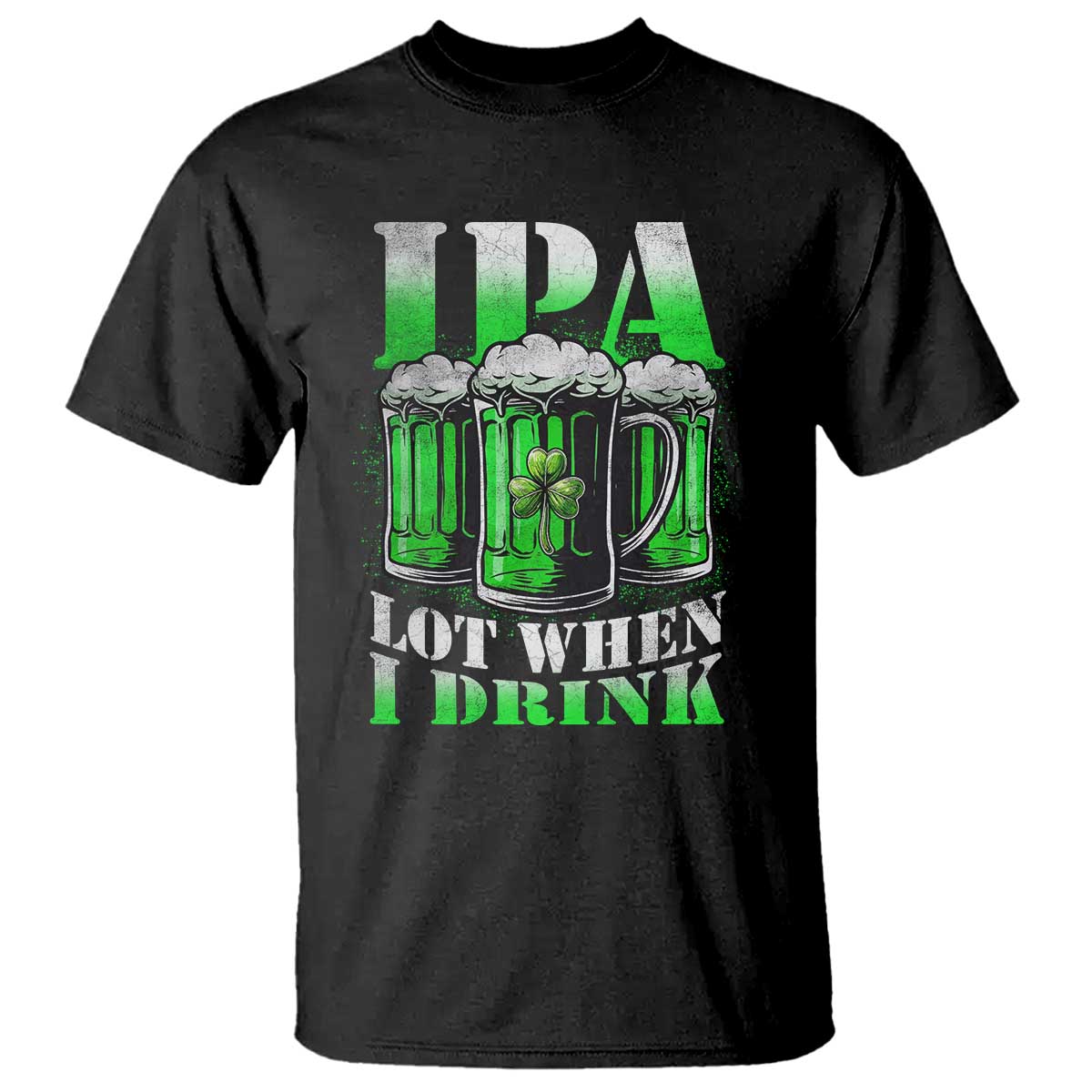 Funny St Patricks Day Beer Lover T Shirt IPA Lot When I Drink Irish Beer Drinking TS11 Black Print Your Wear