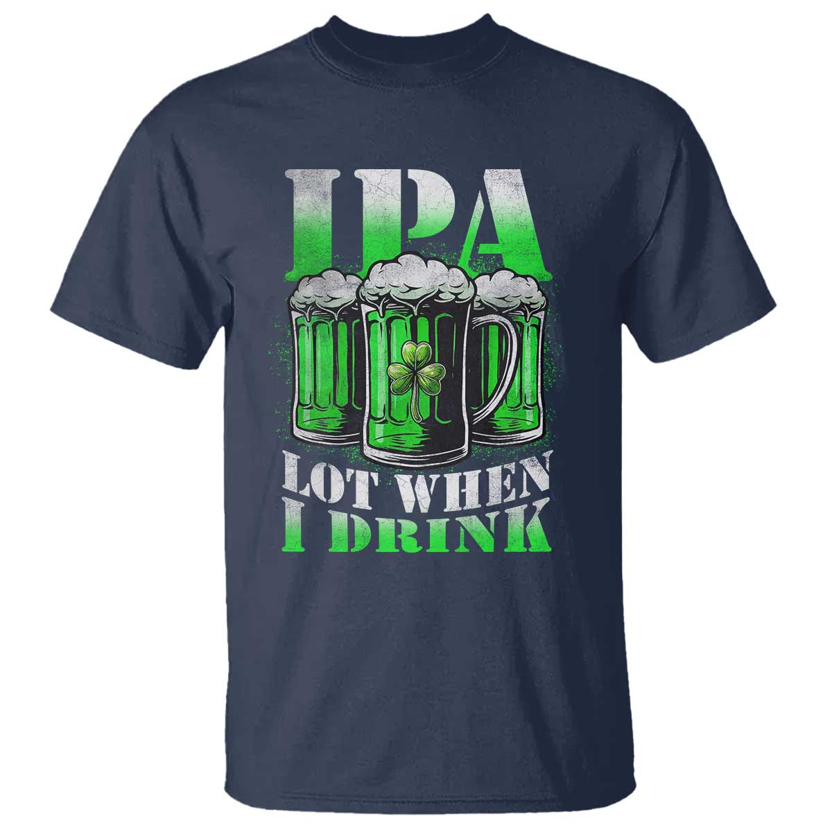 Funny St Patricks Day Beer Lover T Shirt IPA Lot When I Drink Irish Beer Drinking TS11 Navy Print Your Wear