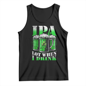 Funny St Patricks Day Beer Lover Tank Top IPA Lot When I Drink Irish Beer Drinking TS11 Black Print Your Wear