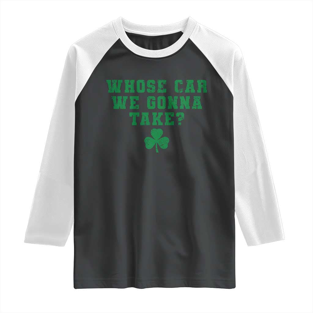 Funny Whose Car We Gonna Take Meme Shamrock Raglan Shirt TS11 Black White Print Your Wear