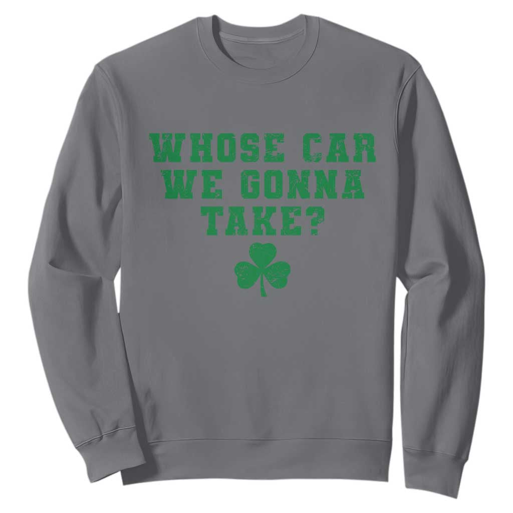 Funny Whose Car We Gonna Take Meme Shamrock Sweatshirt TS11 Charcoal Print Your Wear