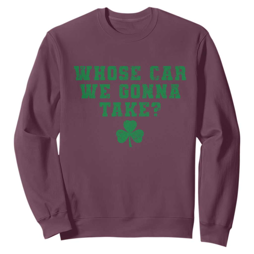 Funny Whose Car We Gonna Take Meme Shamrock Sweatshirt TS11 Maroon Print Your Wear