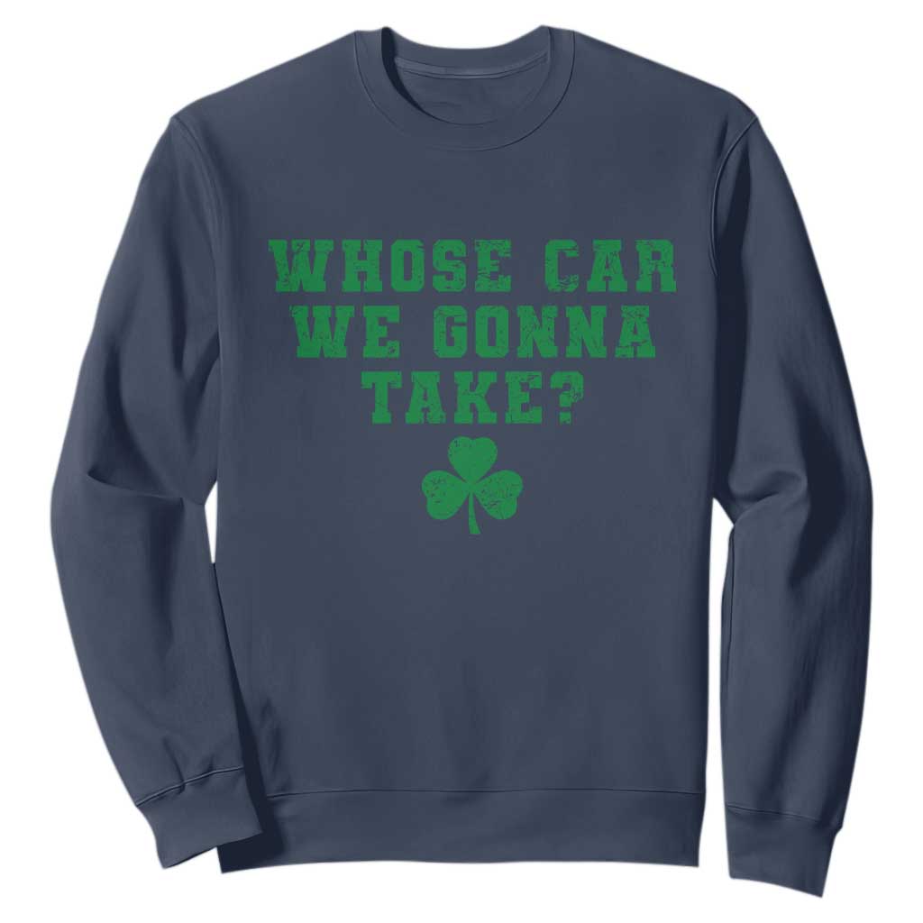 Funny Whose Car We Gonna Take Meme Shamrock Sweatshirt TS11 Navy Print Your Wear